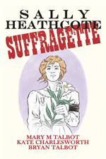 Sally Heathcote: Suffragette by Bryan and Mary Talbot and Kate Charlesworth