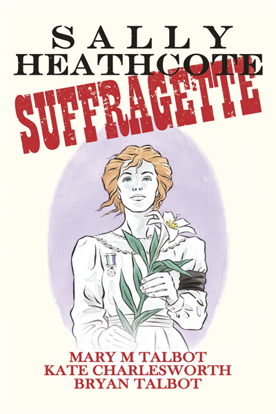 Sally Heathcore: Suffragette by Mary and Bryan Talbot and Kate Charlesworth
